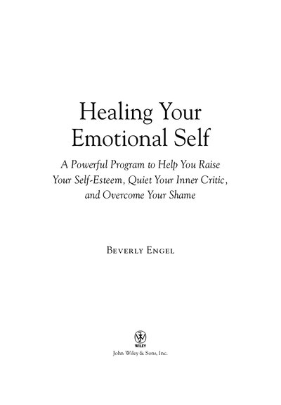 Healing Your Emotional Self A Powerful Program to Help You Raise Your Self Esteem, Quiet Your Inner Critic, and Overcome Your Shame by Beverly Engel