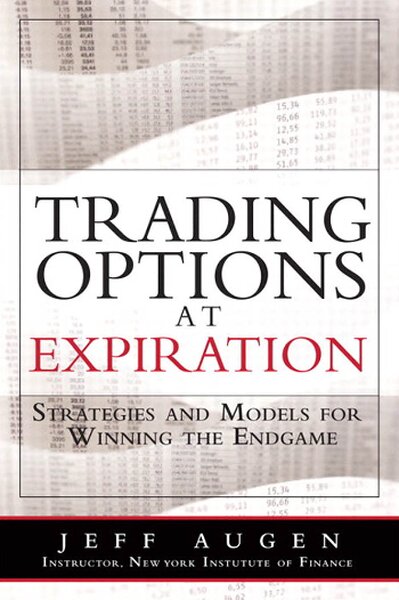Jeff Augen   Trading Options at Expiration Strategies and Models for Winning the Endgame