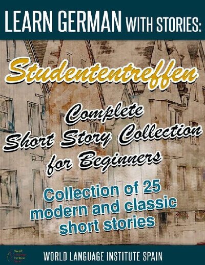 Learn German with Stories  Studententreffen Complete Short Story Collection for Beginners  Collection of 25 Modern and Classic Short Stories ( PDFDrive )