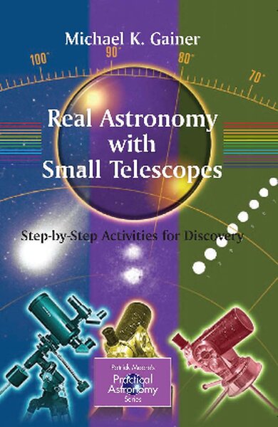 Real Astronomy with Small Telescopes  Step by Step Activities for Discovery (Patrick Moore s Practical Astronomy Series) ( PDFDrive )