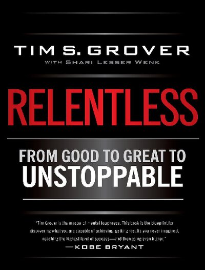 Relentless From Good to Great to Unstoppable by Tim S. Grover, Shari Wenk