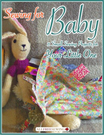 Sewing for Baby 11 Small Sewing Projects for Your Little One