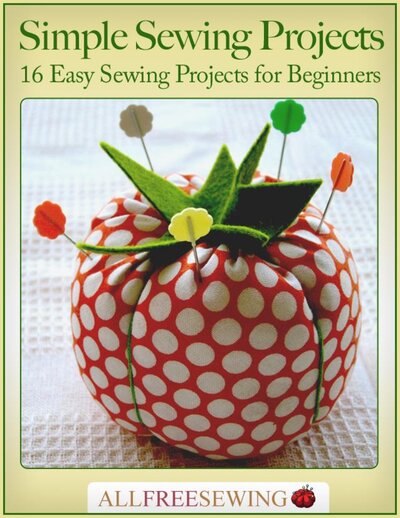 Simple Sewing Projects 16 Easy Sewing Projects for Beginners Free eBook