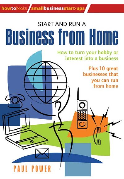 Start and run a business from home how to turn your hobby or interest into a business small business start ups