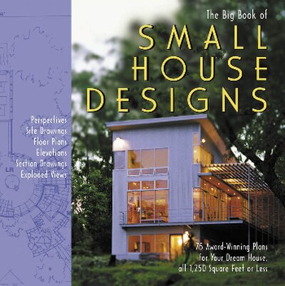 The Big Book of Small House Designs  75 Award Winning Plans for Your Dream House, All 1,250 Square Feet or Less ( PDFDrive )