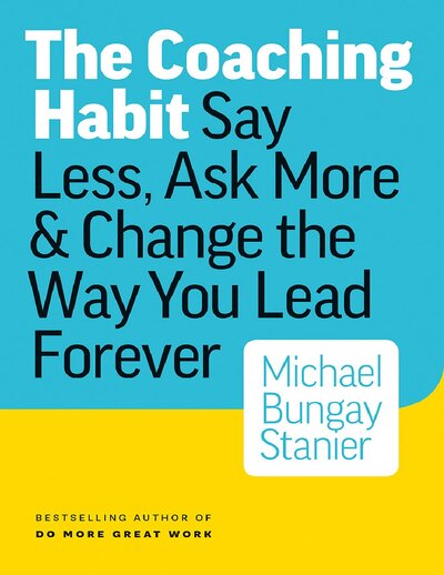 The Coaching Habit  Say Less, Ask More   Change the Way You Lead Forever ( PDFDrive )