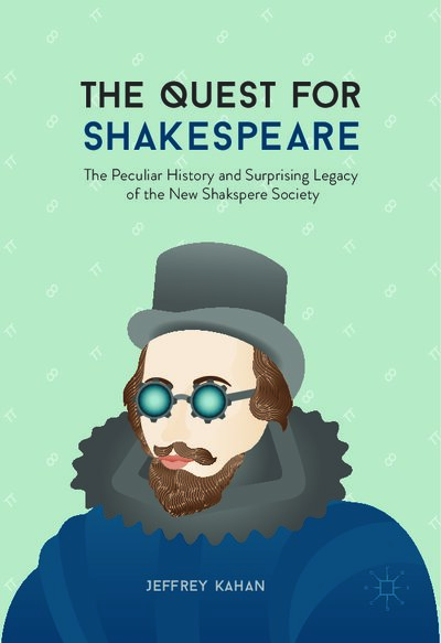 The Quest for Shakespeare  The Peculiar History and Surprising Legacy of the New Shakspere Society