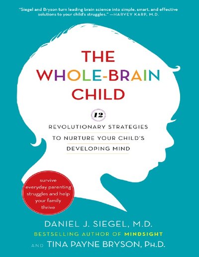 The Whole Brain Child  12 Revolutionary Strategies to Nurture Your Child s Developing Mind ( PDFDrive )