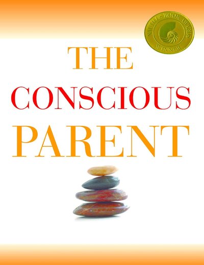 The conscious parent transforming ourselves empowering our children