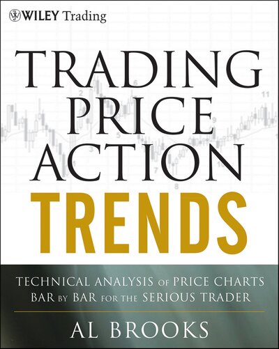 Trading Price Action Trends  Technical Analysis of Price Charts Bar by Bar for the Serious Trader