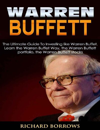 Warren Buffett  The Ultimate Guide To Investing like Warren Buffet. Learn the Warren Buffet Way, the Warren Buffett Portfolio and the Warren Buffett Stocks